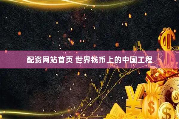 配资网站首页 世界钱币上的中国工程
